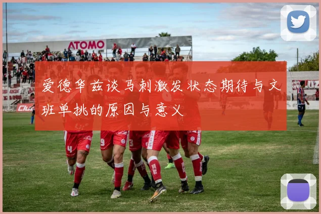 爱德华兹谈马刺激发状态期待与文班单挑的原因与意义