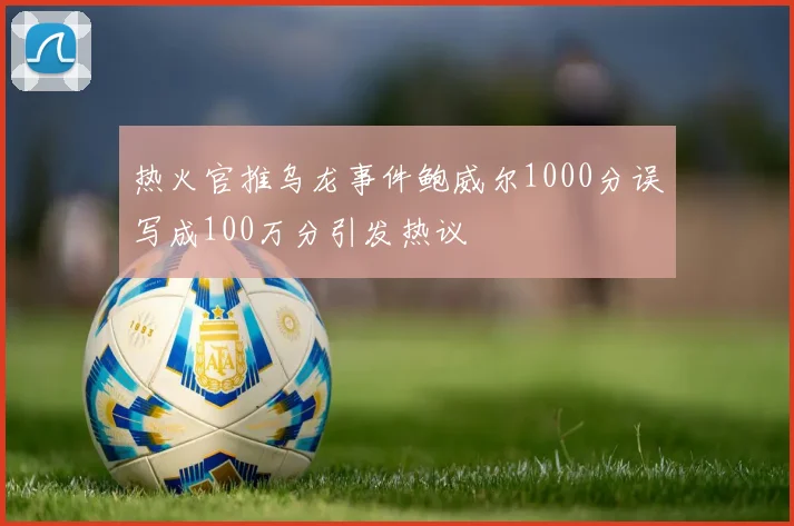 热火官推乌龙事件鲍威尔1000分误写成100万分引发热议